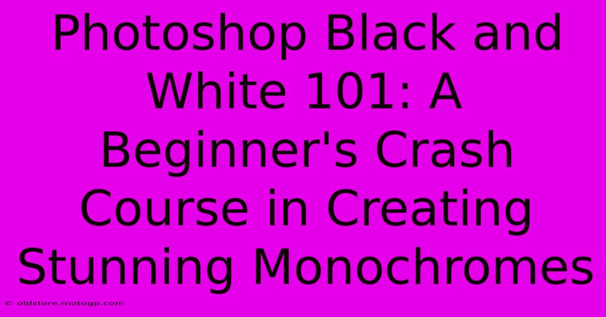 Photoshop Black And White 101: A Beginner's Crash Course In Creating Stunning Monochromes