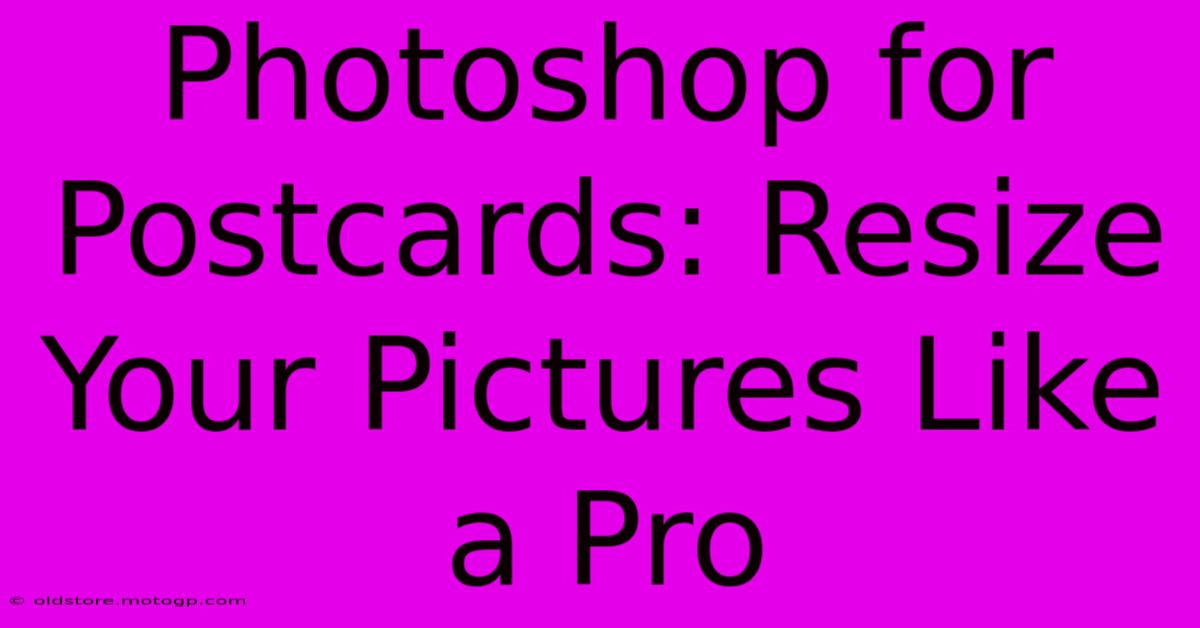 Photoshop For Postcards: Resize Your Pictures Like A Pro