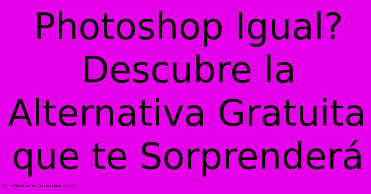 Photoshop Igual? Descubre La Alternativa Gratuita Que Te Sorprenderá