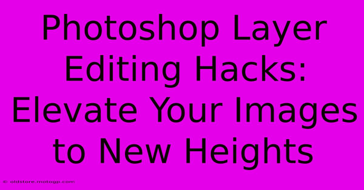 Photoshop Layer Editing Hacks: Elevate Your Images To New Heights