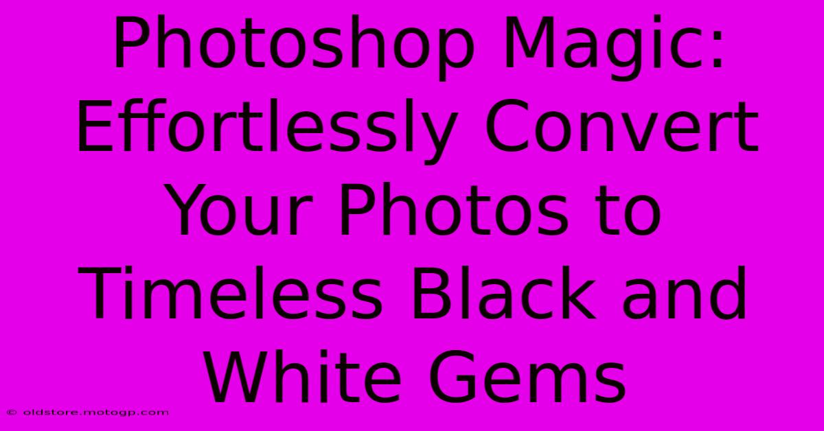 Photoshop Magic: Effortlessly Convert Your Photos To Timeless Black And White Gems