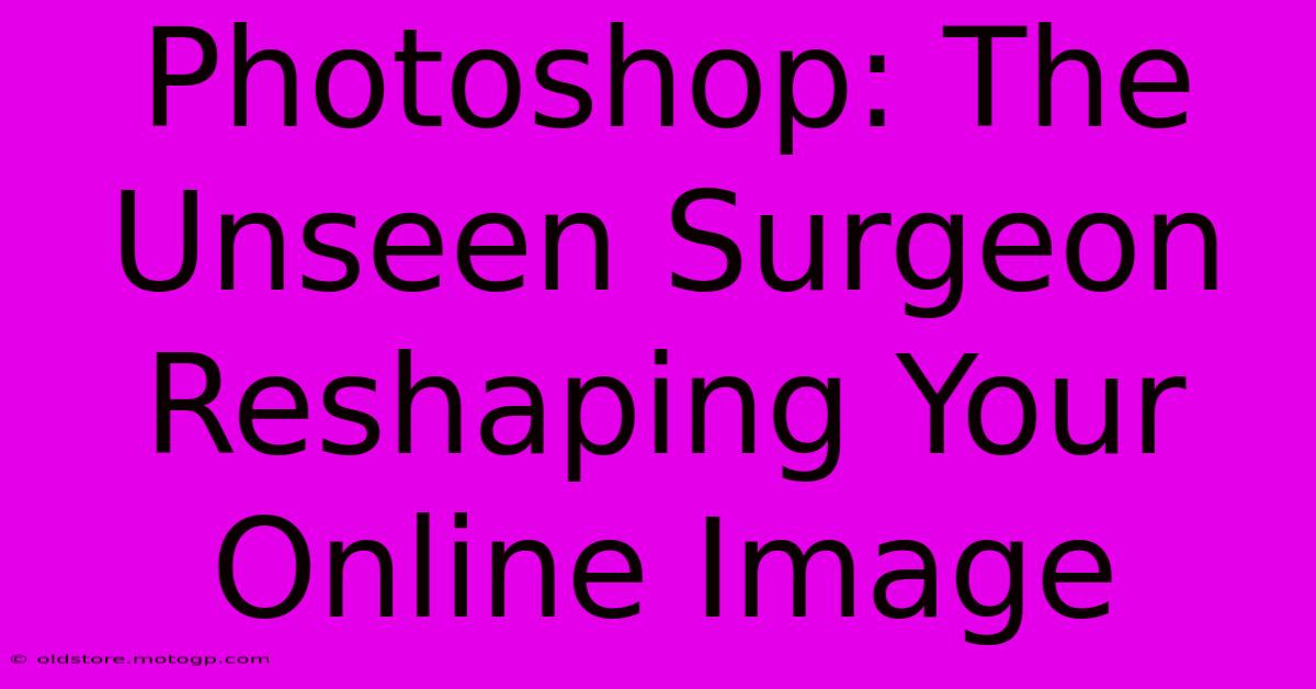 Photoshop: The Unseen Surgeon Reshaping Your Online Image