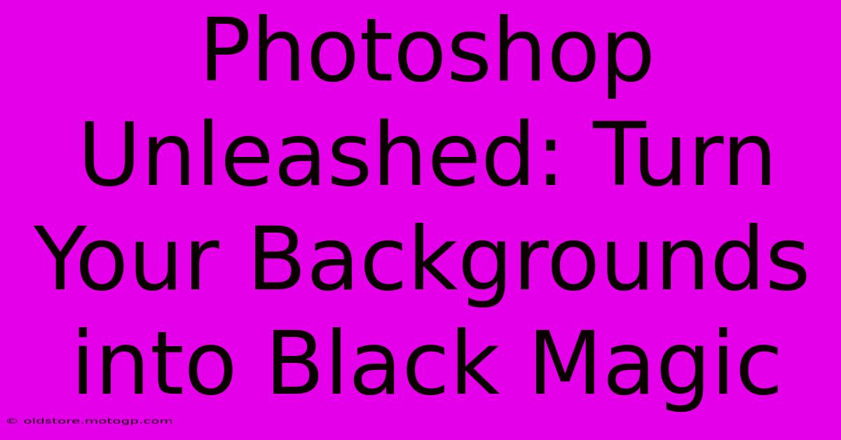 Photoshop Unleashed: Turn Your Backgrounds Into Black Magic