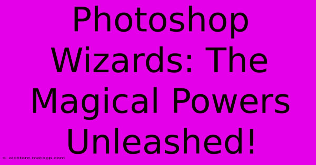 Photoshop Wizards: The Magical Powers Unleashed!