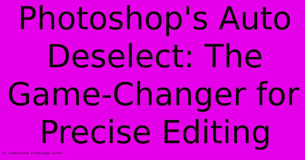 Photoshop's Auto Deselect: The Game-Changer For Precise Editing