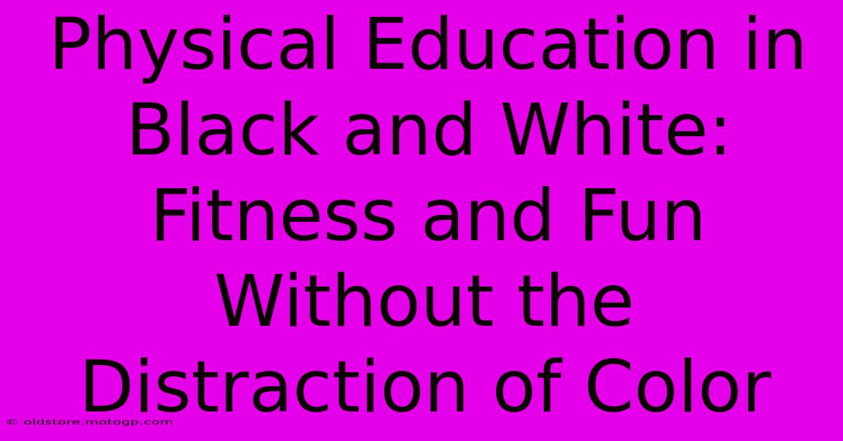 Physical Education In Black And White: Fitness And Fun Without The Distraction Of Color