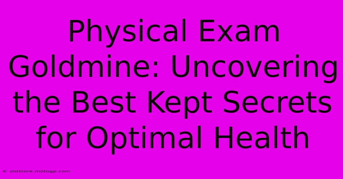 Physical Exam Goldmine: Uncovering The Best Kept Secrets For Optimal Health