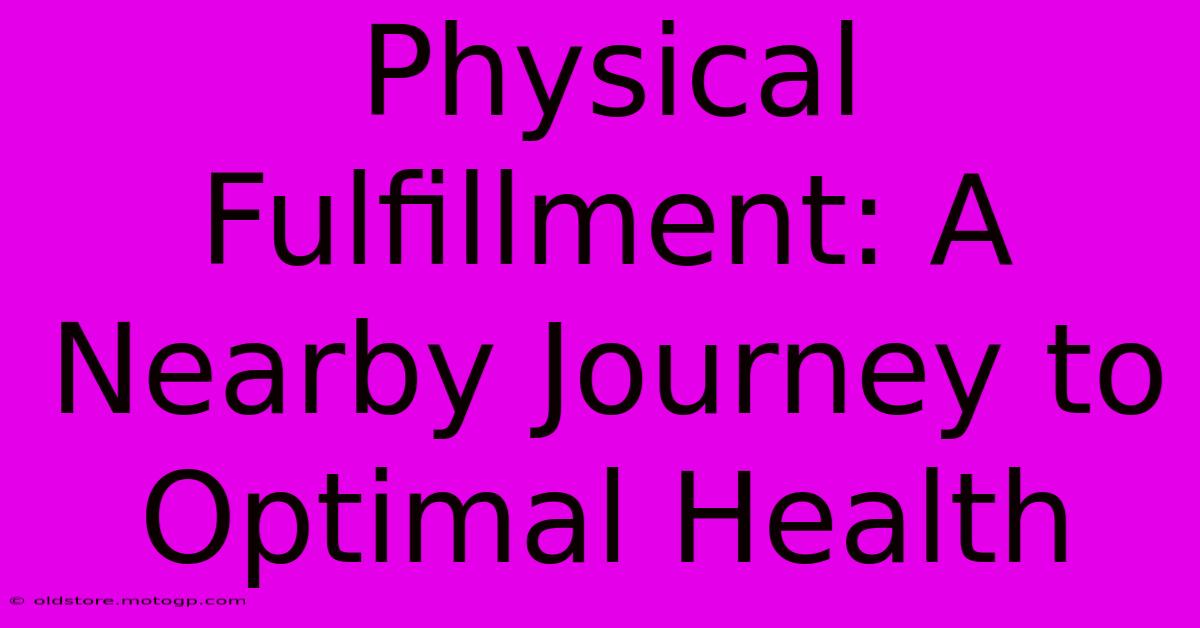 Physical Fulfillment: A Nearby Journey To Optimal Health