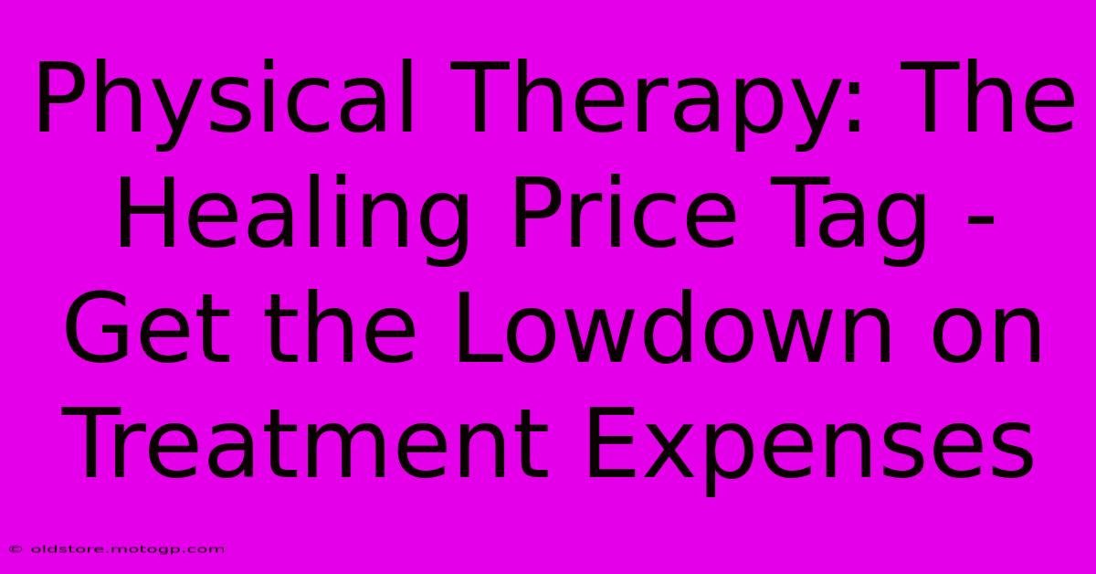 Physical Therapy: The Healing Price Tag - Get The Lowdown On Treatment Expenses