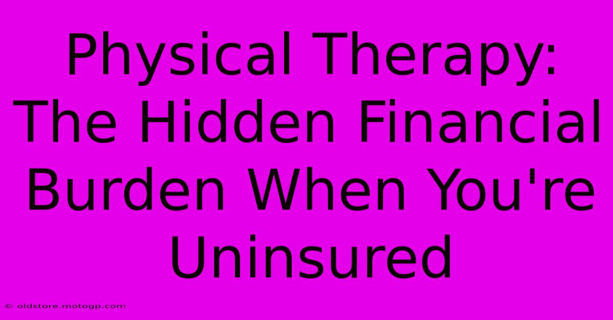 Physical Therapy: The Hidden Financial Burden When You're Uninsured