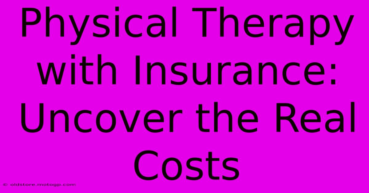 Physical Therapy With Insurance: Uncover The Real Costs