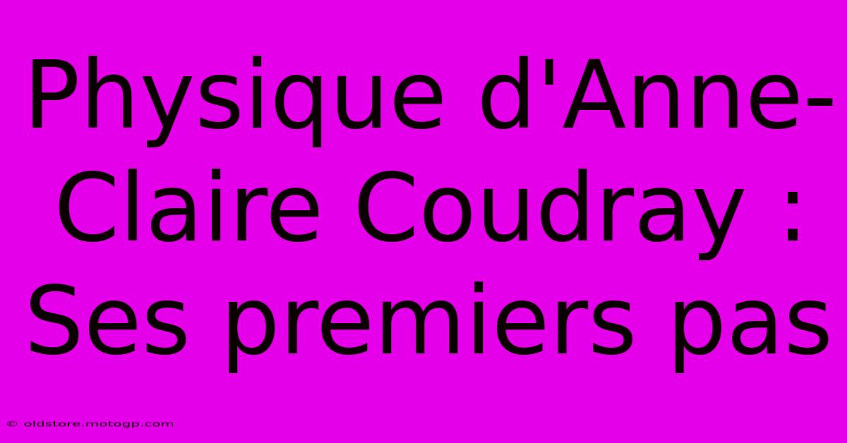 Physique D'Anne-Claire Coudray : Ses Premiers Pas