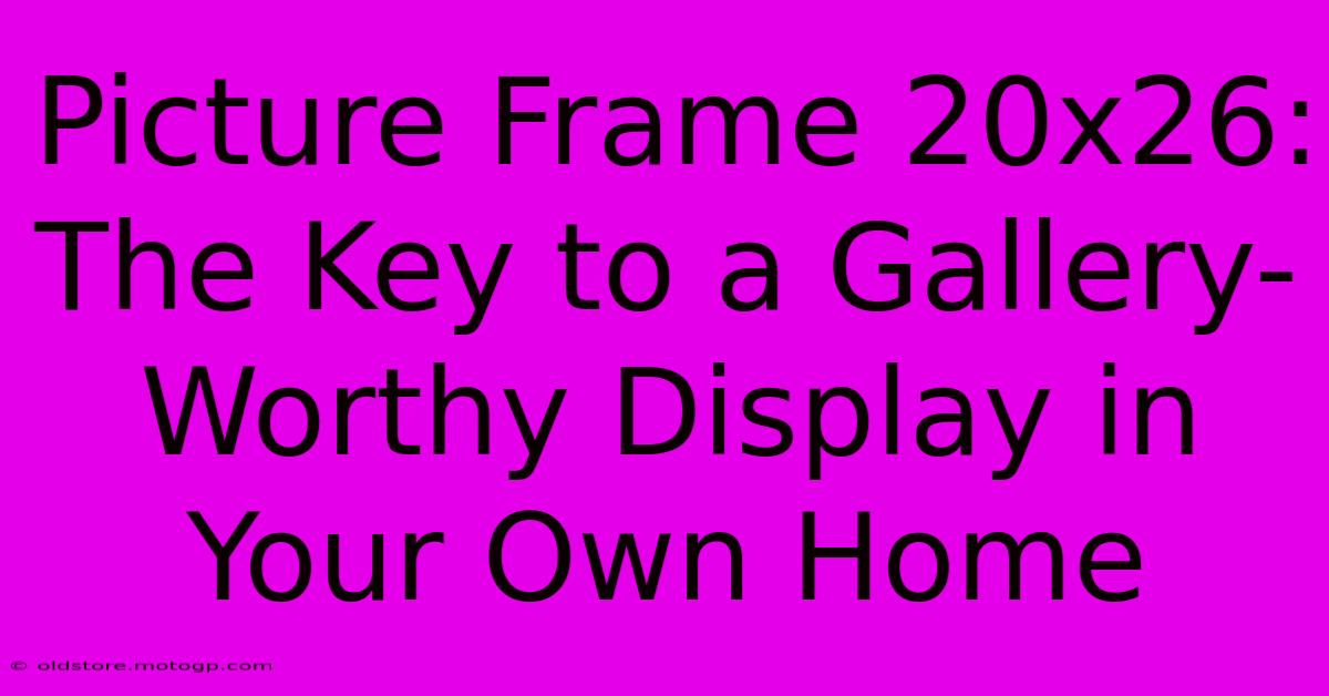 Picture Frame 20x26: The Key To A Gallery-Worthy Display In Your Own Home