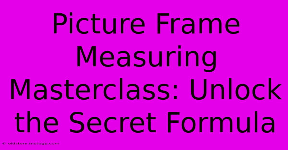 Picture Frame Measuring Masterclass: Unlock The Secret Formula