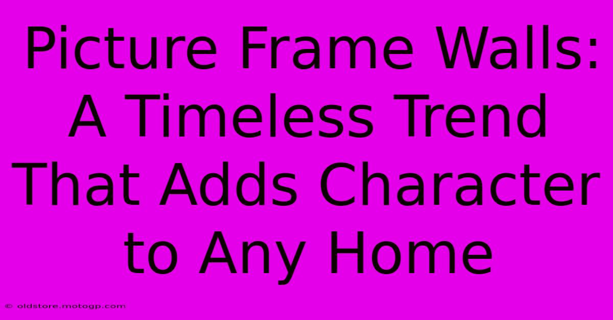 Picture Frame Walls: A Timeless Trend That Adds Character To Any Home