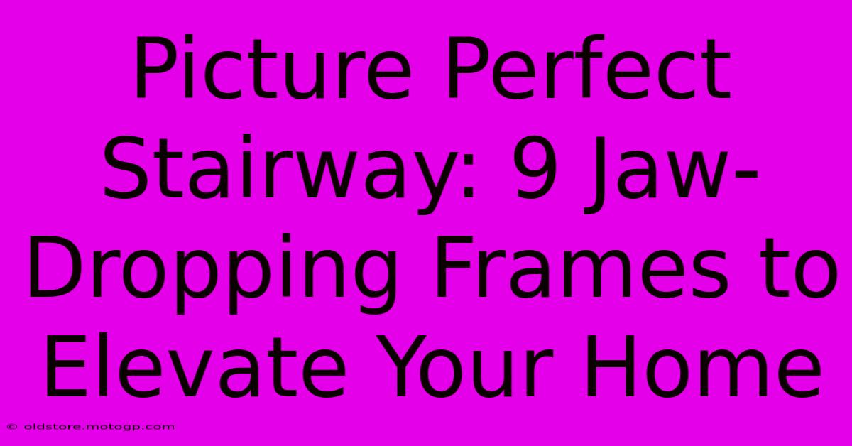 Picture Perfect Stairway: 9 Jaw-Dropping Frames To Elevate Your Home