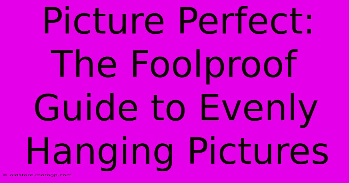 Picture Perfect: The Foolproof Guide To Evenly Hanging Pictures