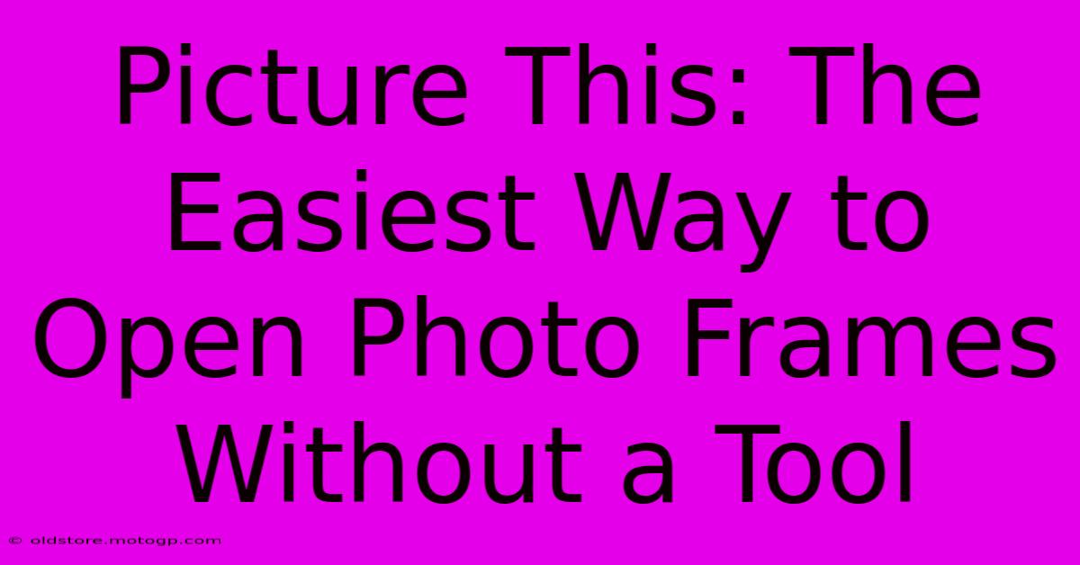 Picture This: The Easiest Way To Open Photo Frames Without A Tool