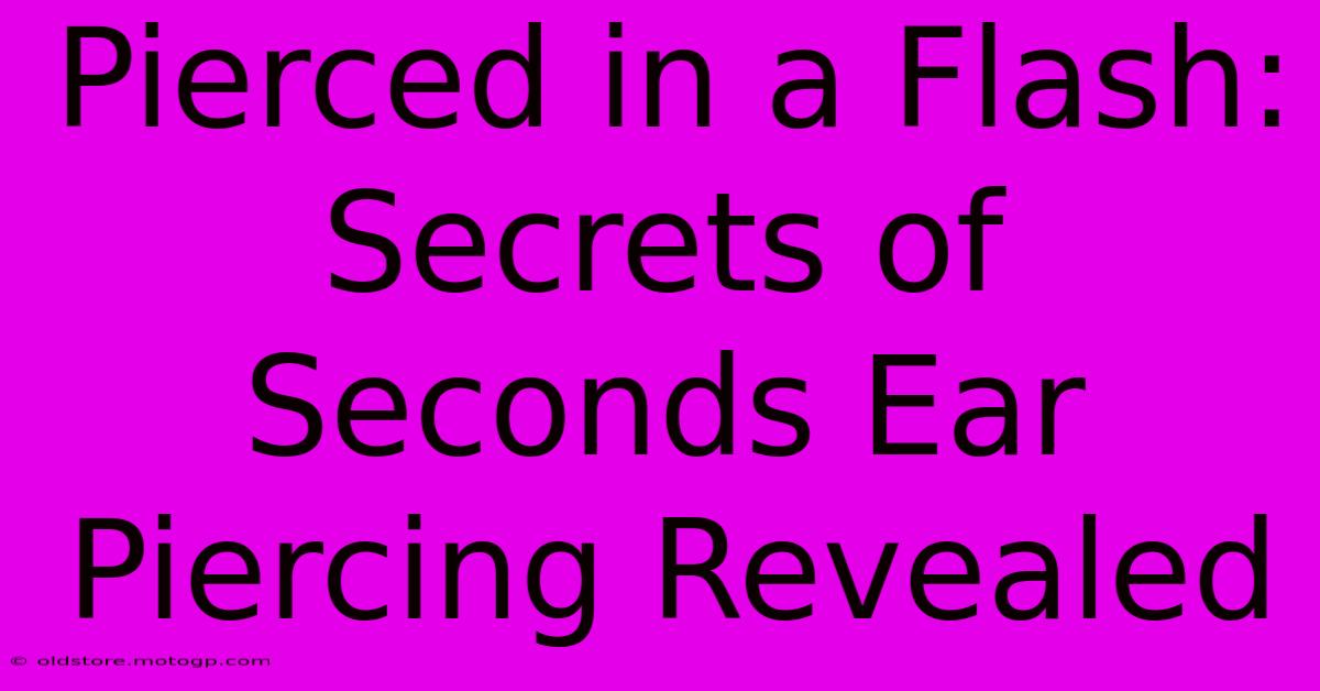 Pierced In A Flash: Secrets Of Seconds Ear Piercing Revealed