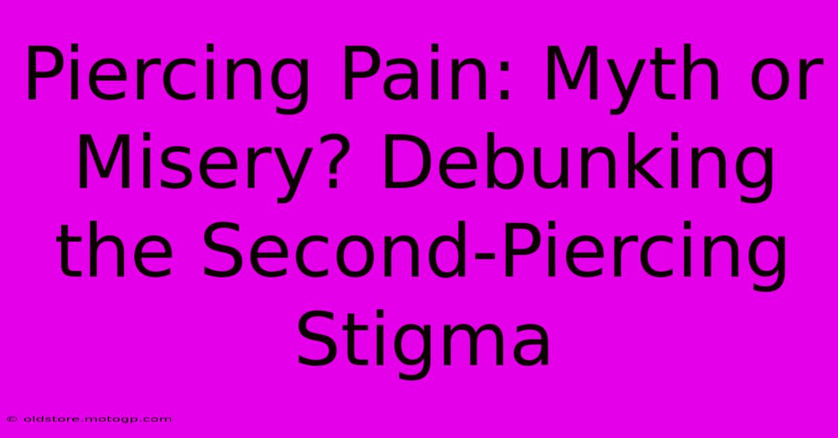 Piercing Pain: Myth Or Misery? Debunking The Second-Piercing Stigma