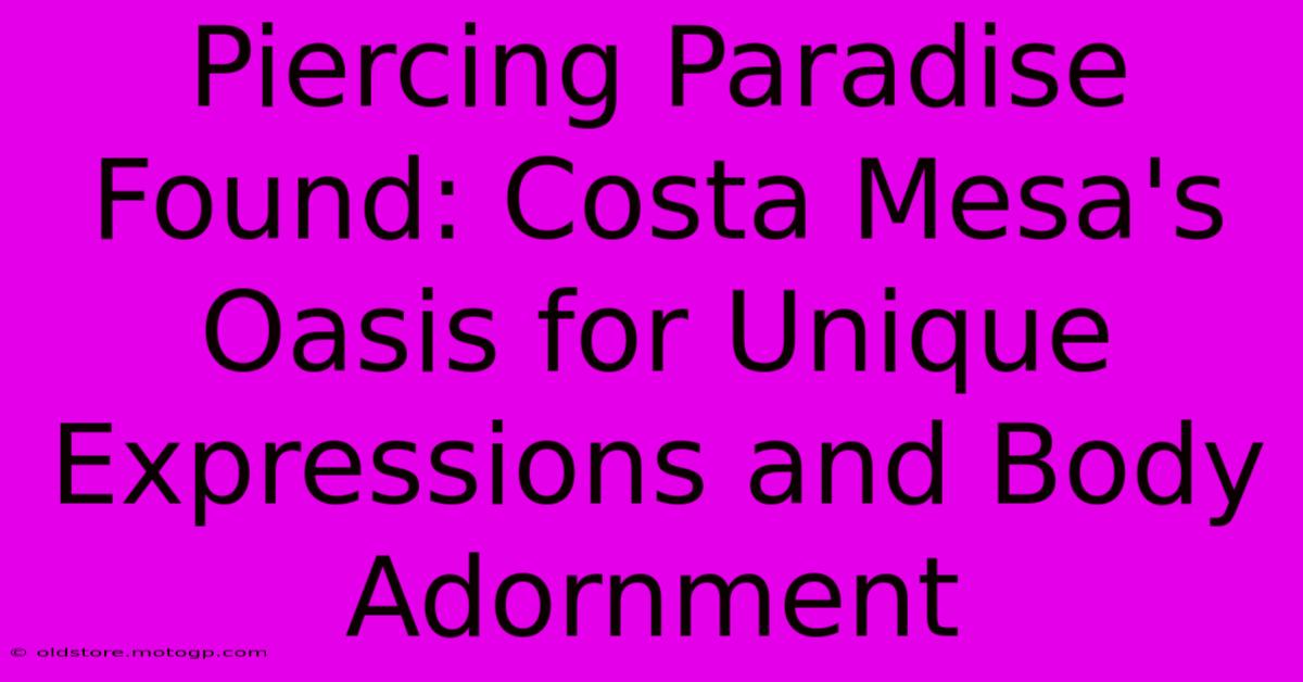 Piercing Paradise Found: Costa Mesa's Oasis For Unique Expressions And Body Adornment