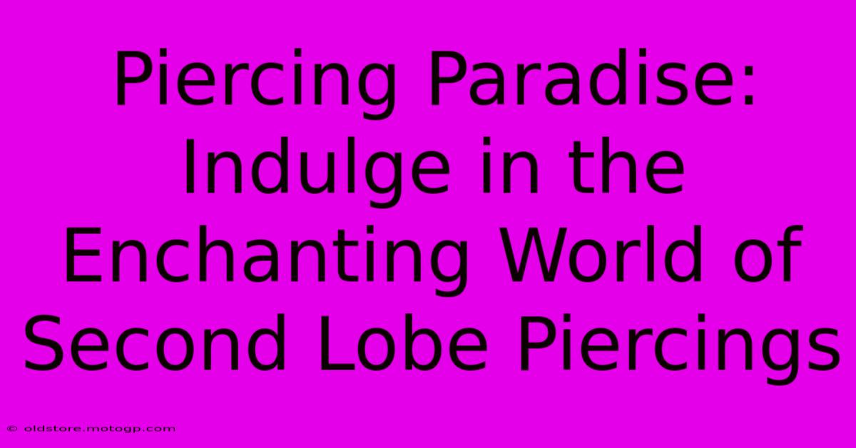 Piercing Paradise: Indulge In The Enchanting World Of Second Lobe Piercings