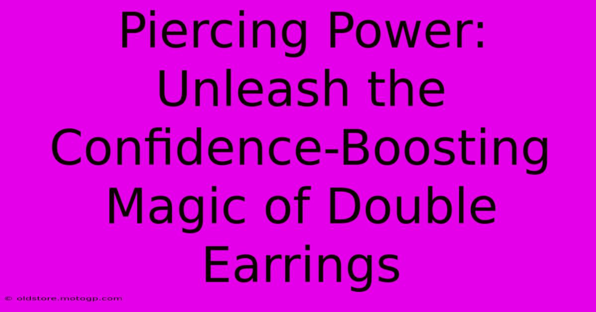 Piercing Power: Unleash The Confidence-Boosting Magic Of Double Earrings