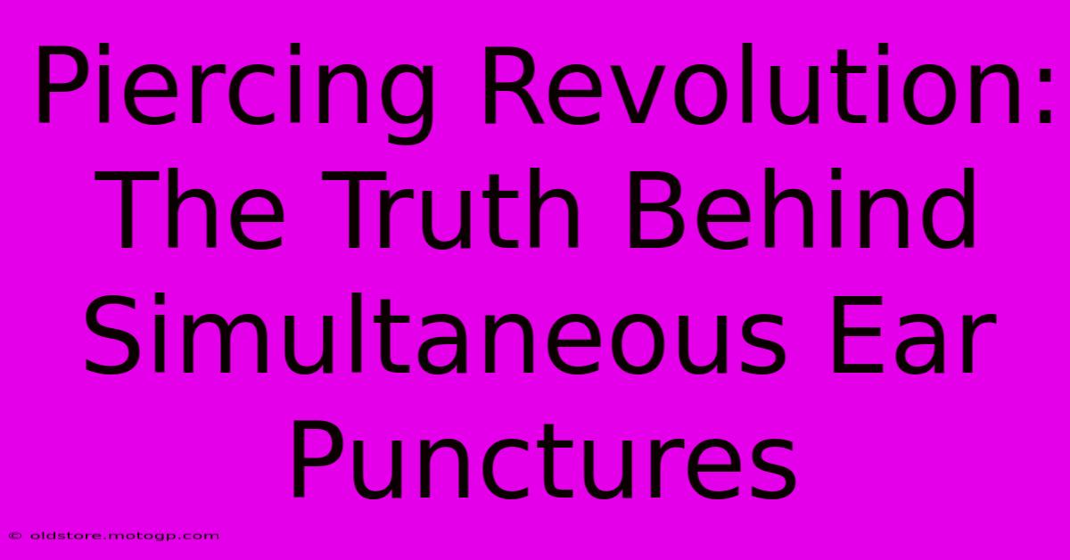 Piercing Revolution: The Truth Behind Simultaneous Ear Punctures