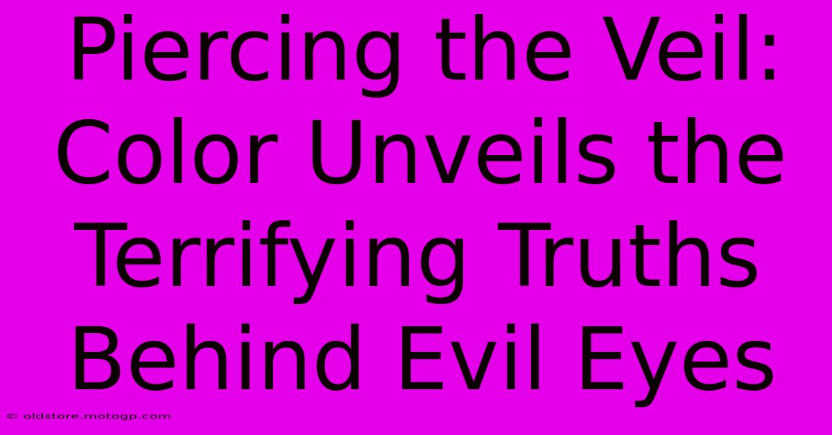 Piercing The Veil: Color Unveils The Terrifying Truths Behind Evil Eyes