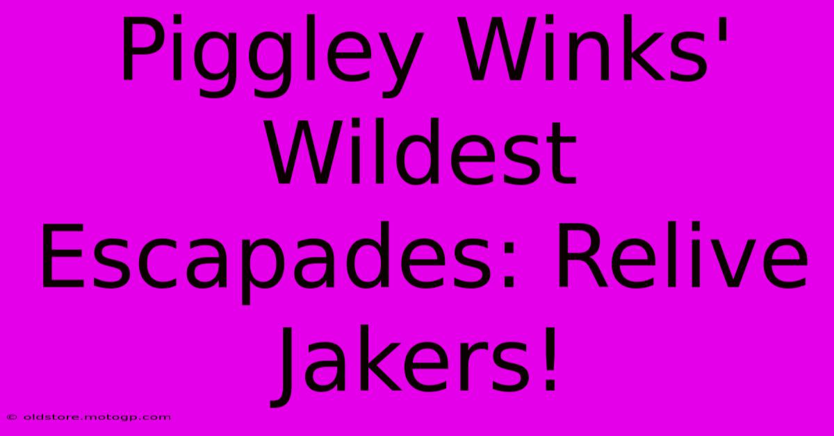 Piggley Winks' Wildest Escapades: Relive Jakers!