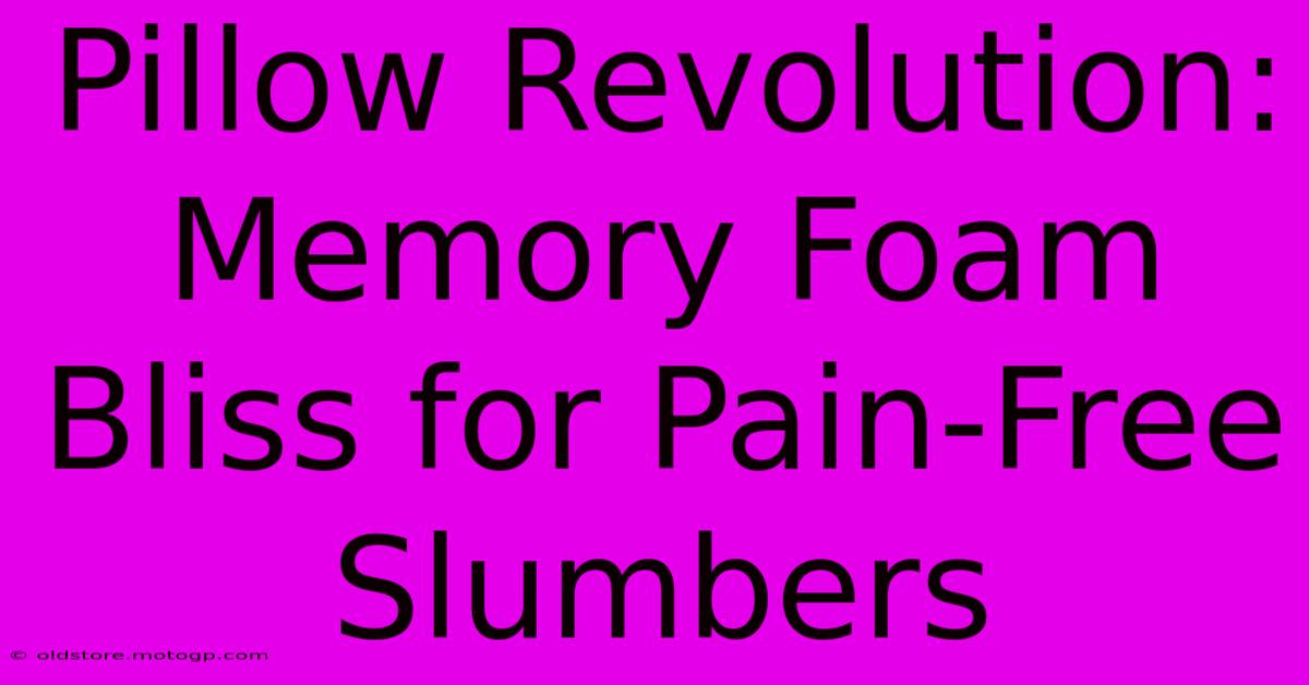 Pillow Revolution: Memory Foam Bliss For Pain-Free Slumbers