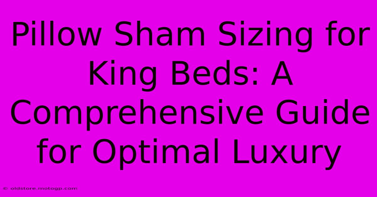 Pillow Sham Sizing For King Beds: A Comprehensive Guide For Optimal Luxury