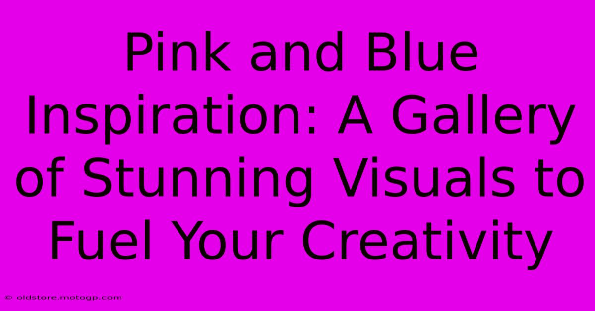 Pink And Blue Inspiration: A Gallery Of Stunning Visuals To Fuel Your Creativity