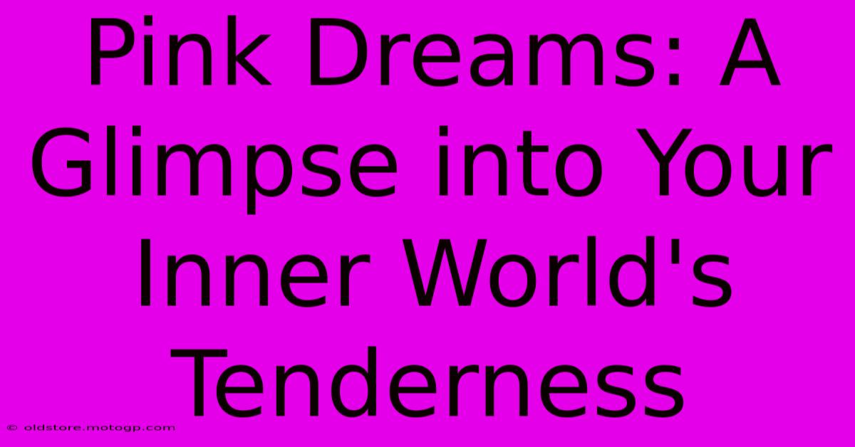 Pink Dreams: A Glimpse Into Your Inner World's Tenderness