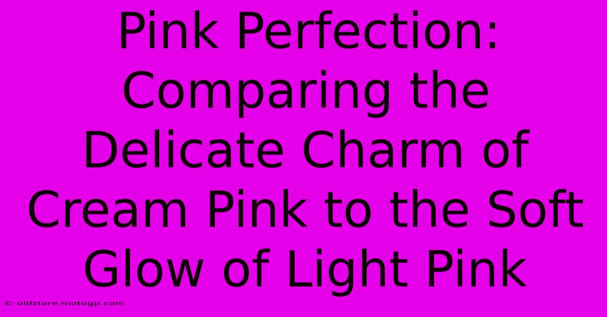 Pink Perfection: Comparing The Delicate Charm Of Cream Pink To The Soft Glow Of Light Pink