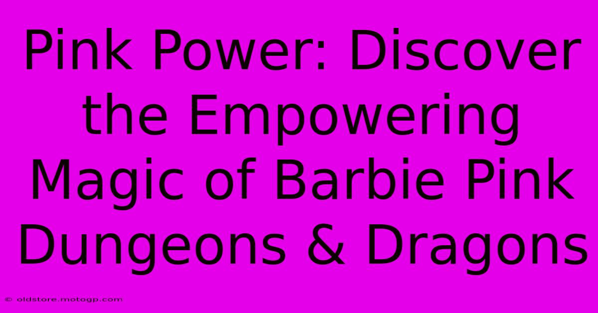 Pink Power: Discover The Empowering Magic Of Barbie Pink Dungeons & Dragons