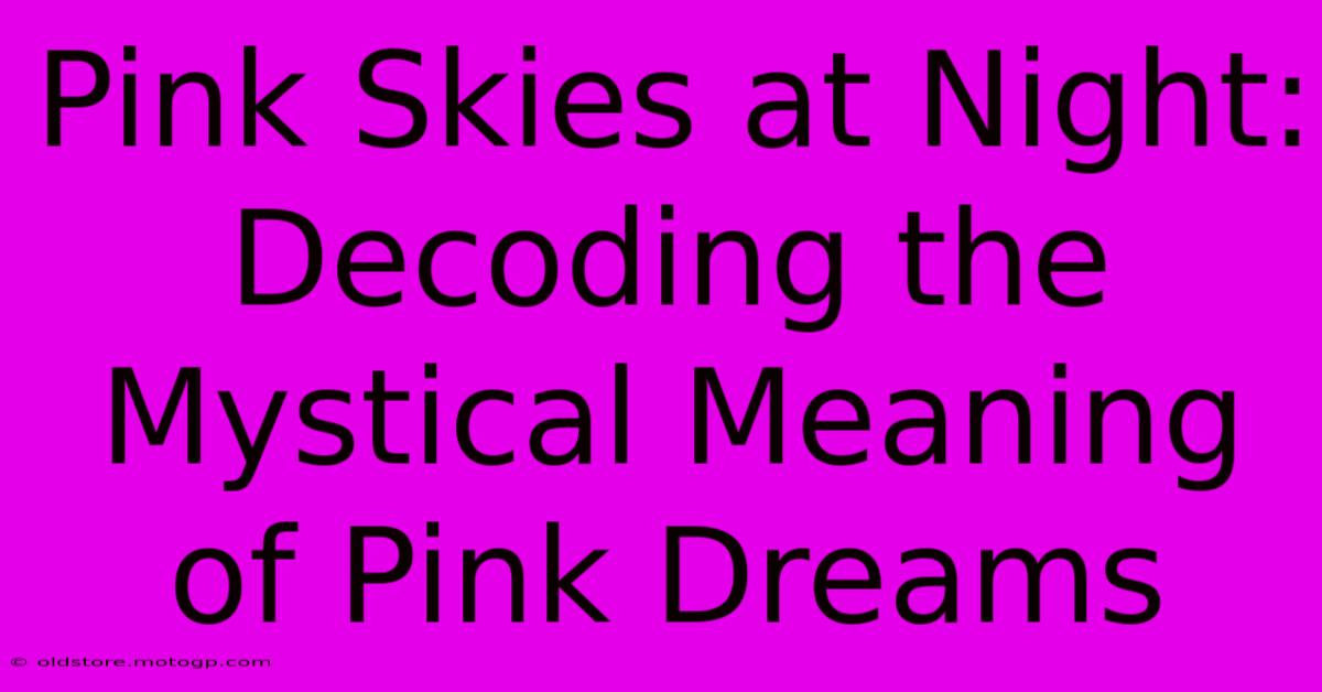 Pink Skies At Night: Decoding The Mystical Meaning Of Pink Dreams