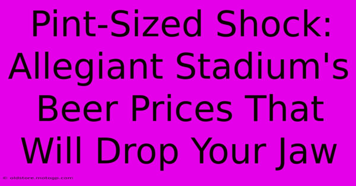 Pint-Sized Shock: Allegiant Stadium's Beer Prices That Will Drop Your Jaw