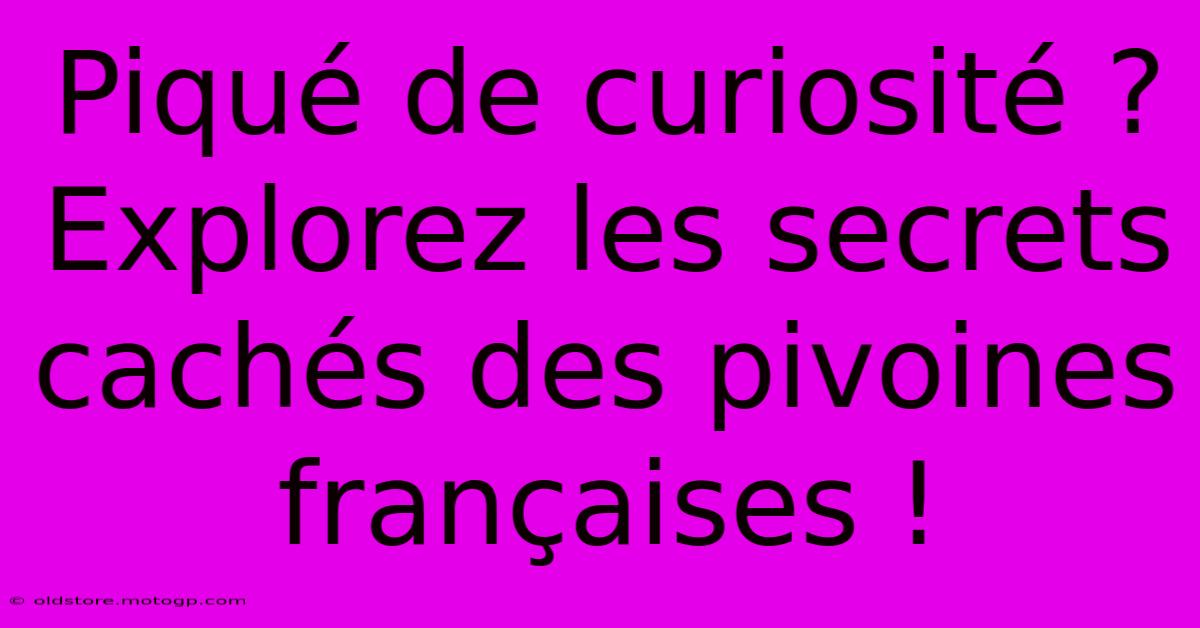 Piqué De Curiosité ? Explorez Les Secrets Cachés Des Pivoines Françaises !