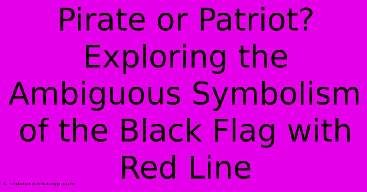 Pirate Or Patriot? Exploring The Ambiguous Symbolism Of The Black Flag With Red Line