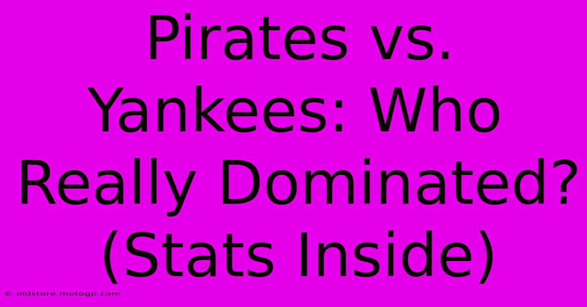 Pirates Vs. Yankees: Who Really Dominated? (Stats Inside)