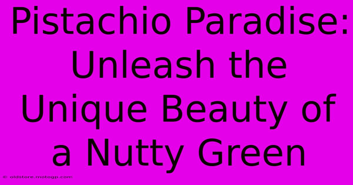 Pistachio Paradise: Unleash The Unique Beauty Of A Nutty Green