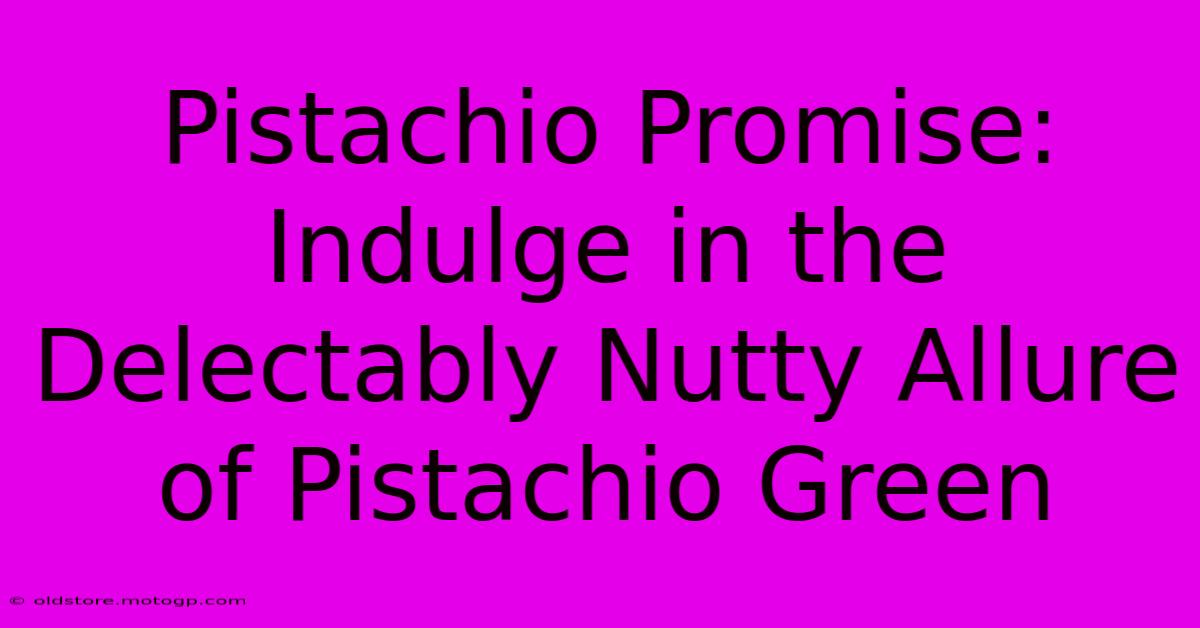 Pistachio Promise: Indulge In The Delectably Nutty Allure Of Pistachio Green