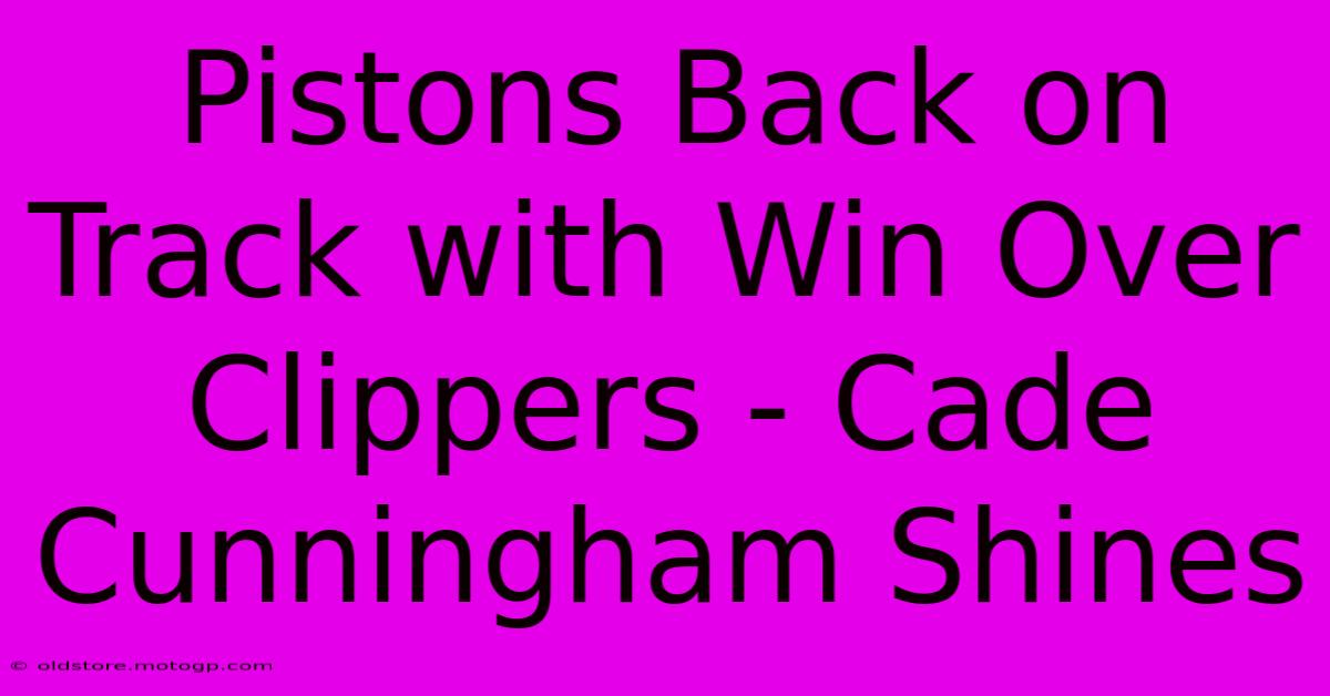 Pistons Back On Track With Win Over Clippers - Cade Cunningham Shines