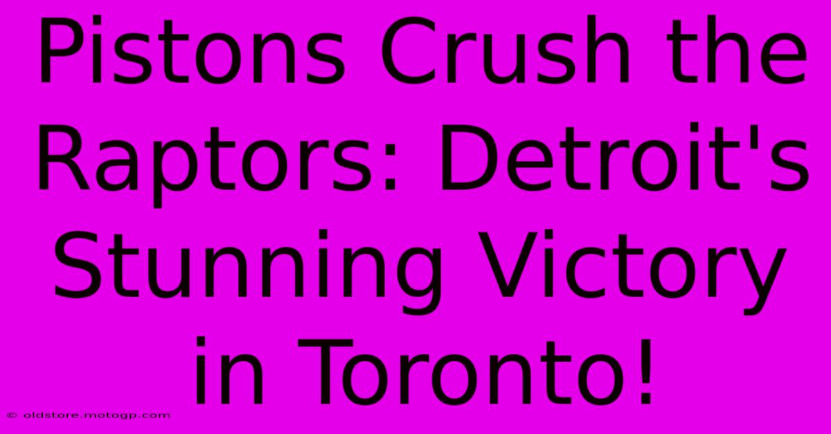 Pistons Crush The Raptors: Detroit's Stunning Victory In Toronto!