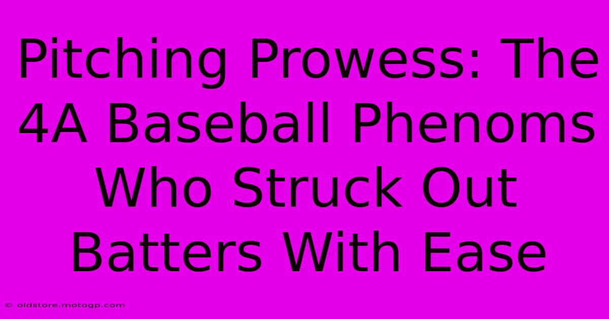 Pitching Prowess: The 4A Baseball Phenoms Who Struck Out Batters With Ease