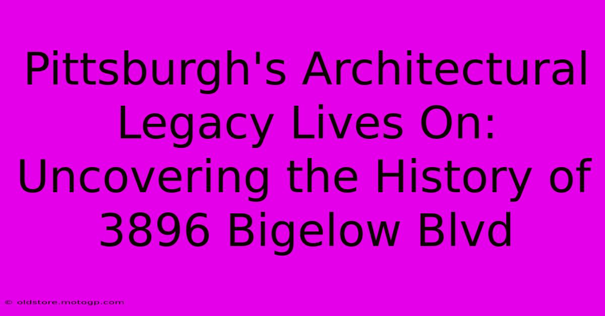 Pittsburgh's Architectural Legacy Lives On: Uncovering The History Of 3896 Bigelow Blvd