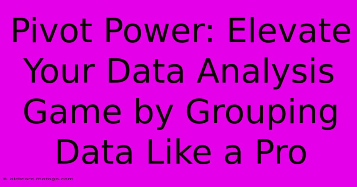 Pivot Power: Elevate Your Data Analysis Game By Grouping Data Like A Pro