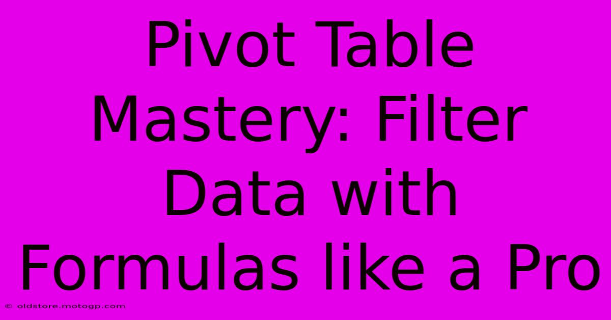 Pivot Table Mastery: Filter Data With Formulas Like A Pro