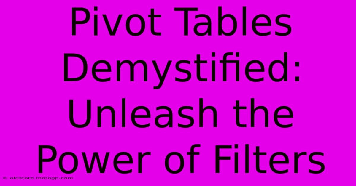 Pivot Tables Demystified: Unleash The Power Of Filters